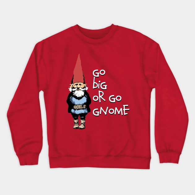 Go big or go Gnome Crewneck Sweatshirt by wickeddecent